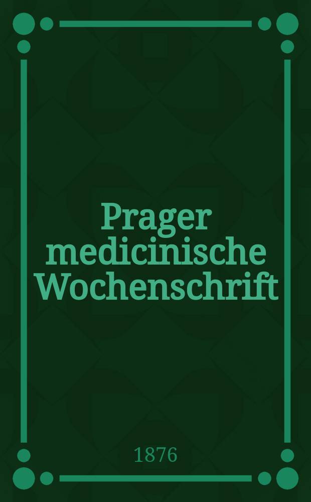 Prager medicinische Wochenschrift : Correspondenzblatt der deutschen Ärzte Böhmens. Jg.1 (4) 1876, №7