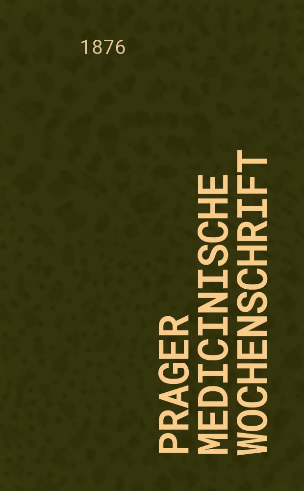 Prager medicinische Wochenschrift : Correspondenzblatt der deutschen Ärzte Böhmens. Jg.1 (4) 1876, №20