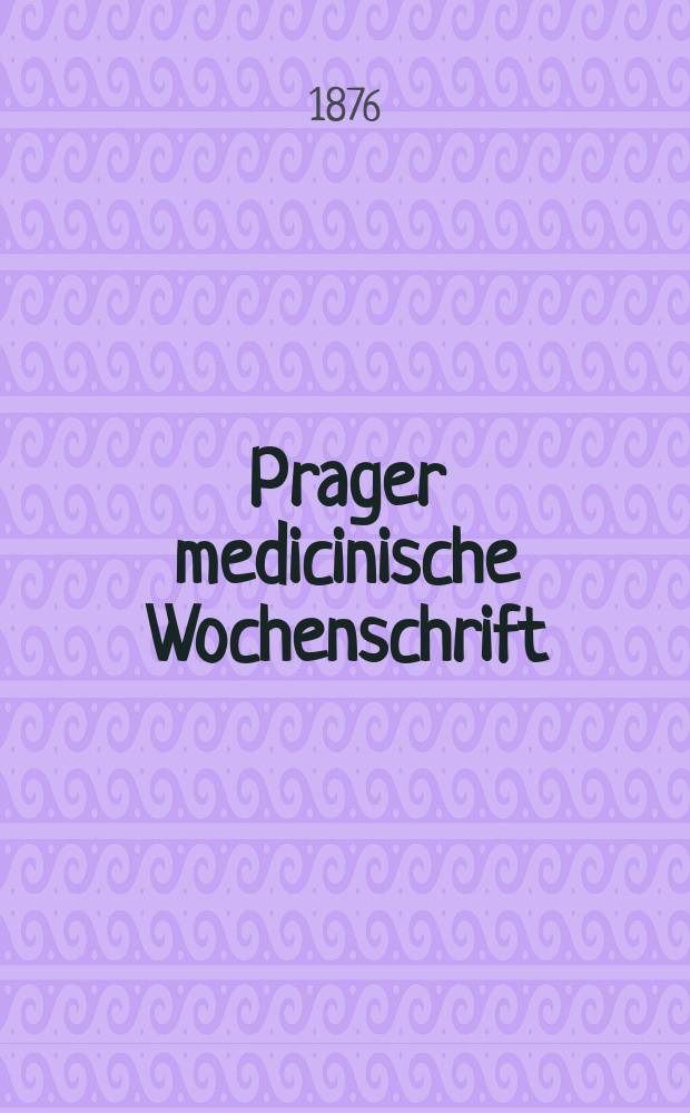 Prager medicinische Wochenschrift : Correspondenzblatt der deutschen Ärzte Böhmens. Jg.1 (4) 1876, №29