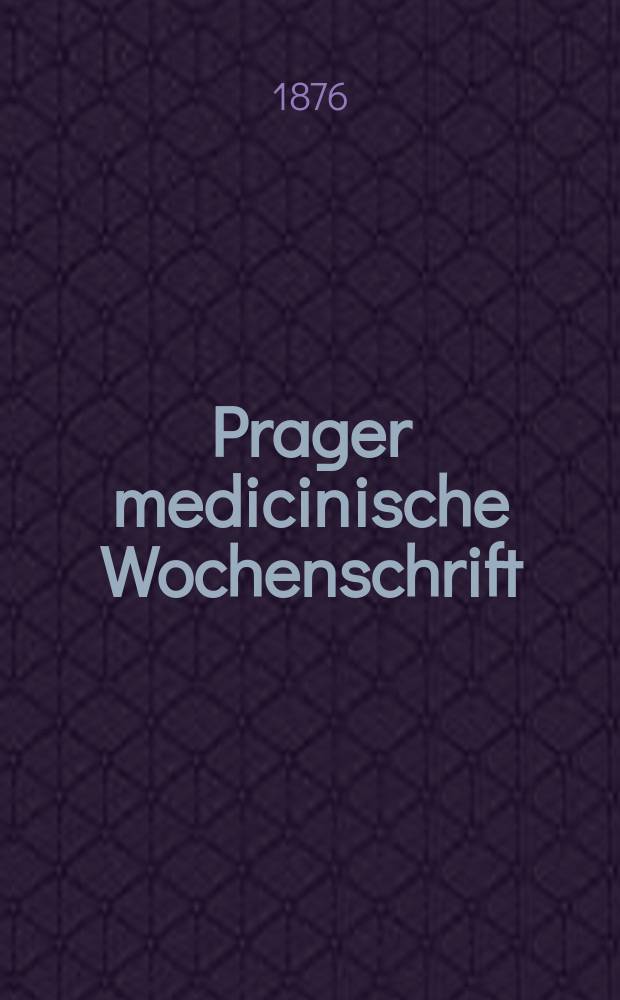 Prager medicinische Wochenschrift : Correspondenzblatt der deutschen Ärzte Böhmens. Jg.1 (4) 1876, №30