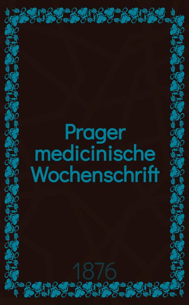 Prager medicinische Wochenschrift : Correspondenzblatt der deutschen Ärzte Böhmens. Jg.1 (4) 1876, №32