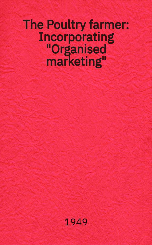 The Poultry farmer : Incorporating "Organised marketing" : The official organ of the Egg marketing board for the state of New South Wales