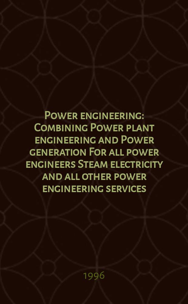 Power engineering : Combining Power plant engineering and Power generation For all power engineers Steam electricity and all other power engineering services. Vol.100, №10 : (1996/1997 Buyers guide)