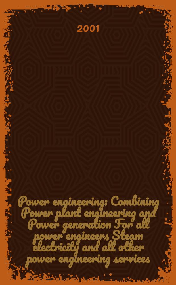 Power engineering : Combining Power plant engineering and Power generation For all power engineers Steam electricity and all other power engineering services. Vol.105, №5