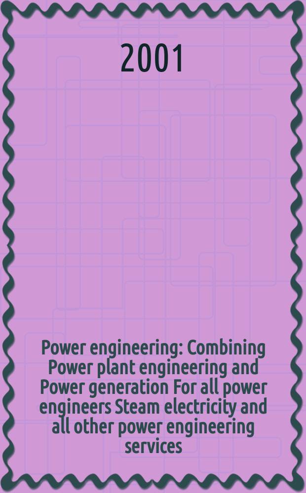 Power engineering : Combining Power plant engineering and Power generation For all power engineers Steam electricity and all other power engineering services. Vol.105, №11
