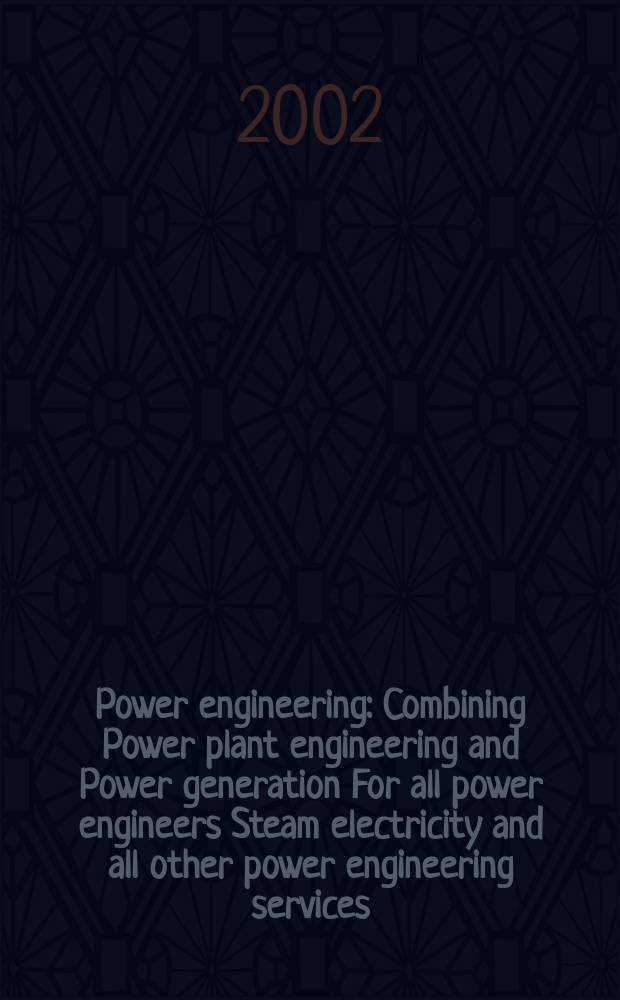 Power engineering : Combining Power plant engineering and Power generation For all power engineers Steam electricity and all other power engineering services. Vol.106, №3
