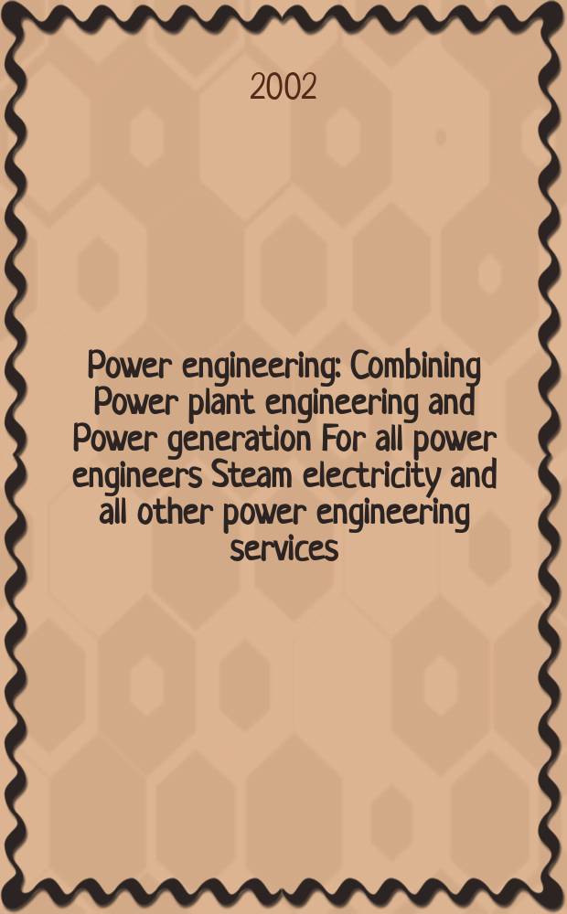 Power engineering : Combining Power plant engineering and Power generation For all power engineers Steam electricity and all other power engineering services. Vol.106, №4
