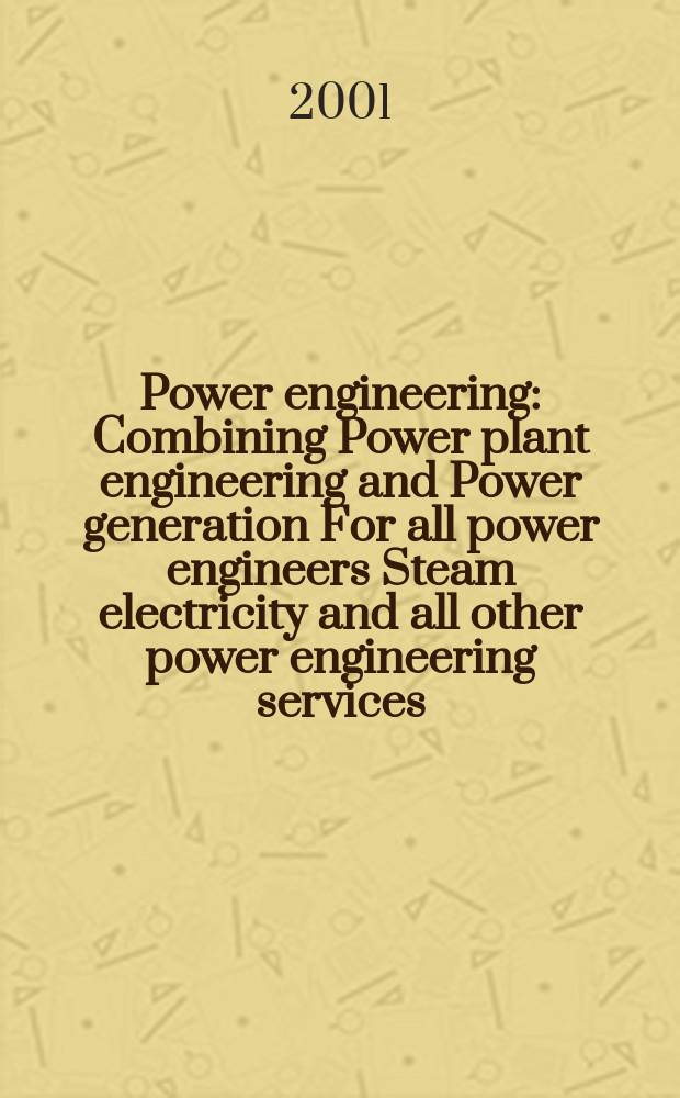 Power engineering : Combining Power plant engineering and Power generation For all power engineers Steam electricity and all other power engineering services. Vol.105, №1