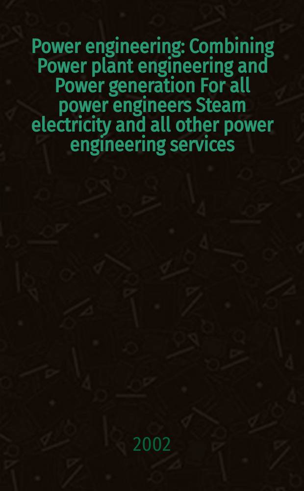 Power engineering : Combining Power plant engineering and Power generation For all power engineers Steam electricity and all other power engineering services. Vol.106, №1