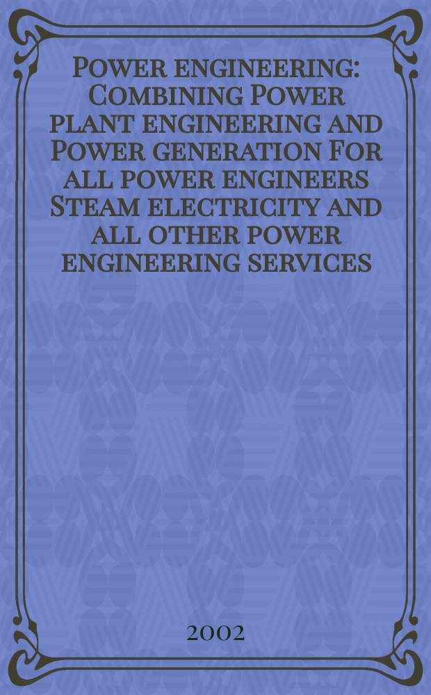 Power engineering : Combining Power plant engineering and Power generation For all power engineers Steam electricity and all other power engineering services. Vol.106, №2