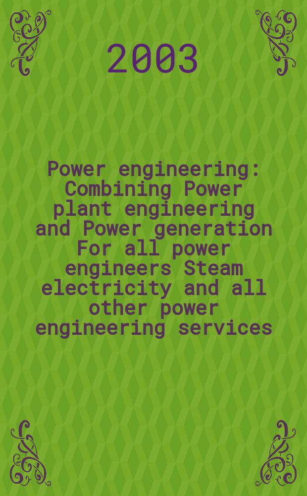 Power engineering : Combining Power plant engineering and Power generation For all power engineers Steam electricity and all other power engineering services. Vol.107, №1