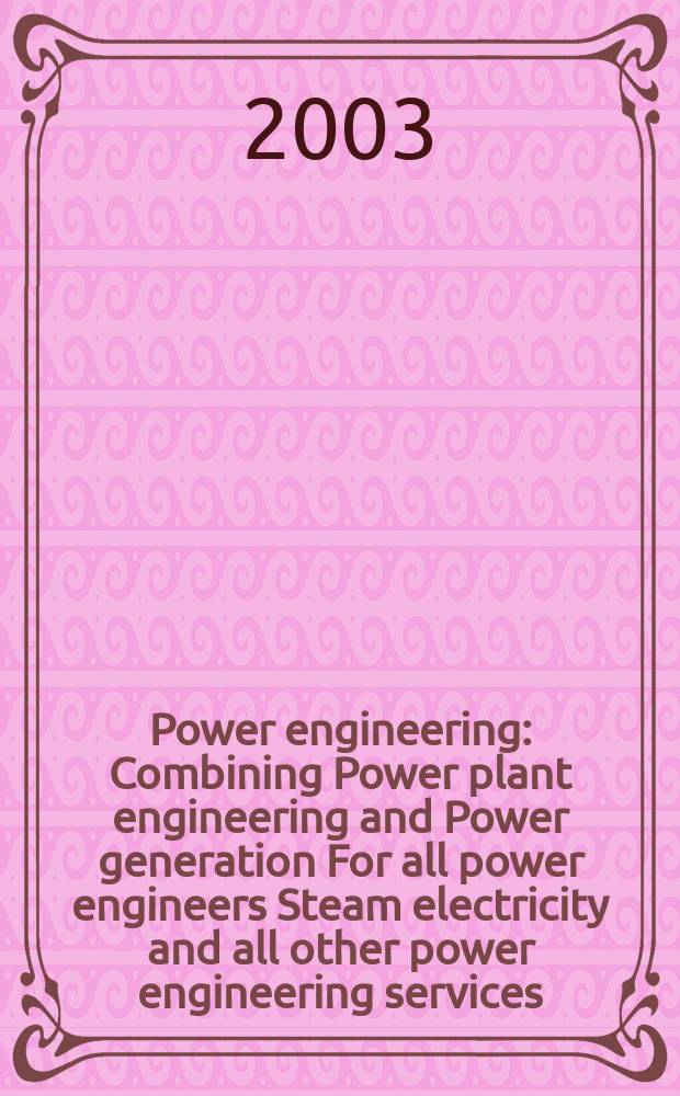 Power engineering : Combining Power plant engineering and Power generation For all power engineers Steam electricity and all other power engineering services. Vol.107, №2