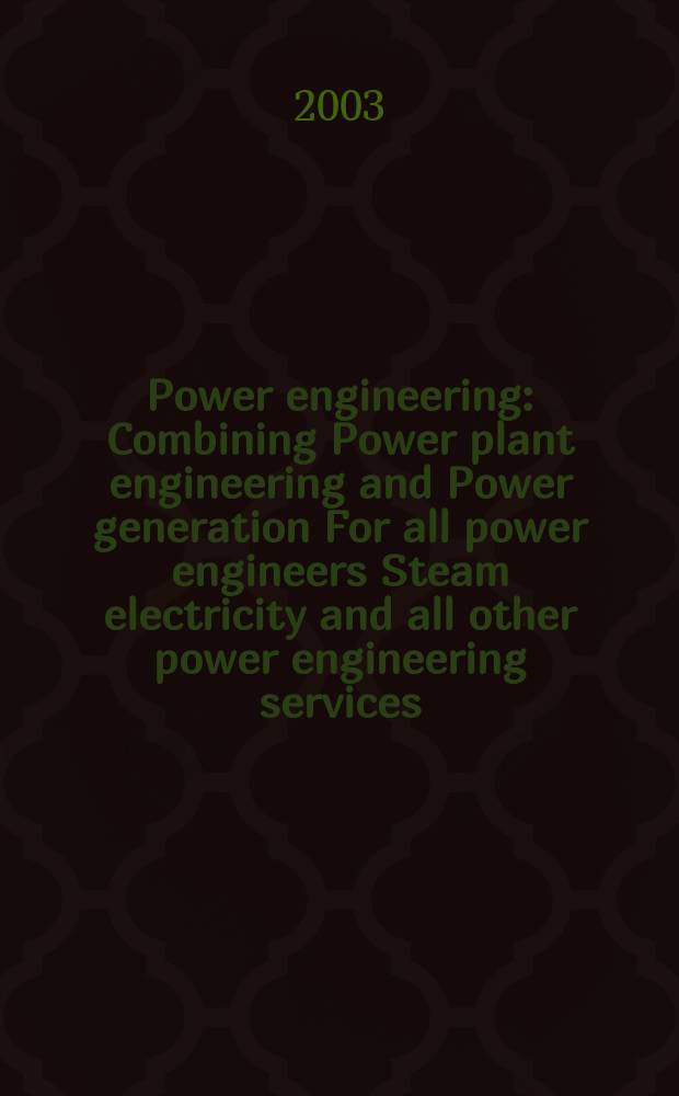 Power engineering : Combining Power plant engineering and Power generation For all power engineers Steam electricity and all other power engineering services. Vol.107, №7
