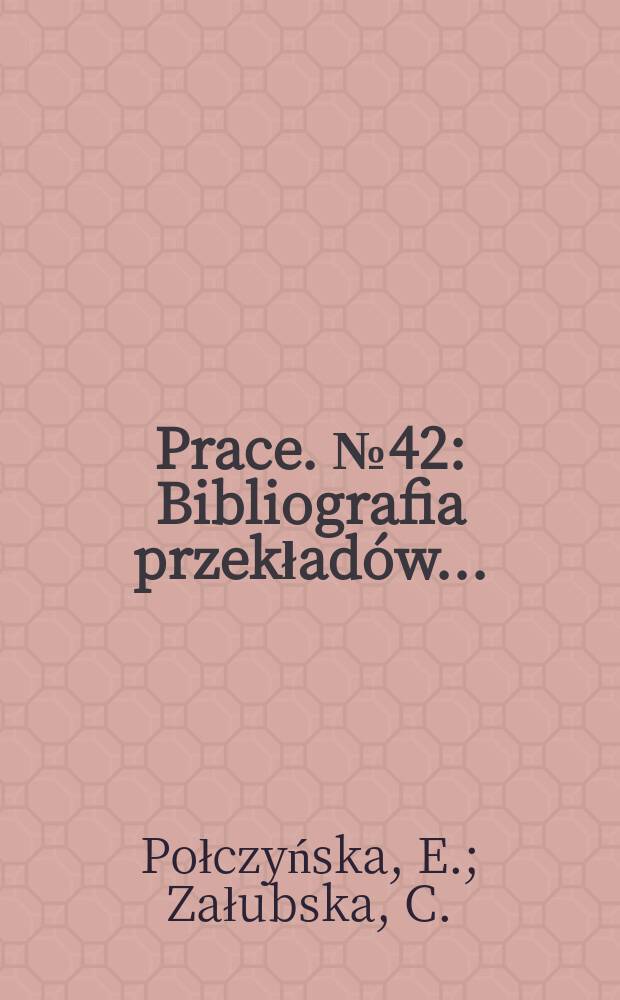 [Prace]. №42 : Bibliografia przekład&oacute;w ...