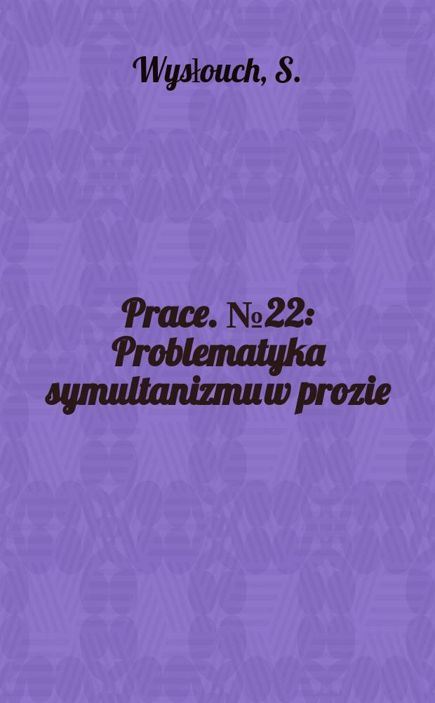 [Prace]. №22 : Problematyka symultanizmu w prozie