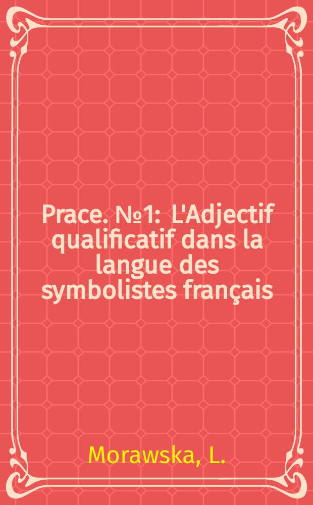 [Prace]. №1 : L'Adjectif qualificatif dans la langue des symbolistes français