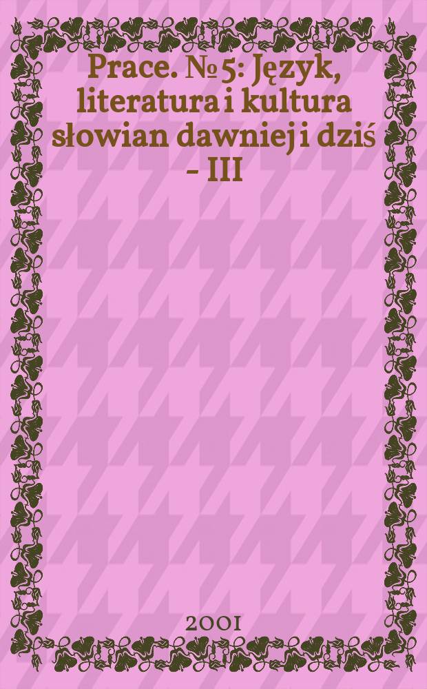 [Prace]. №5 : Język, literatura i kultura słowian dawniej i dziś - III