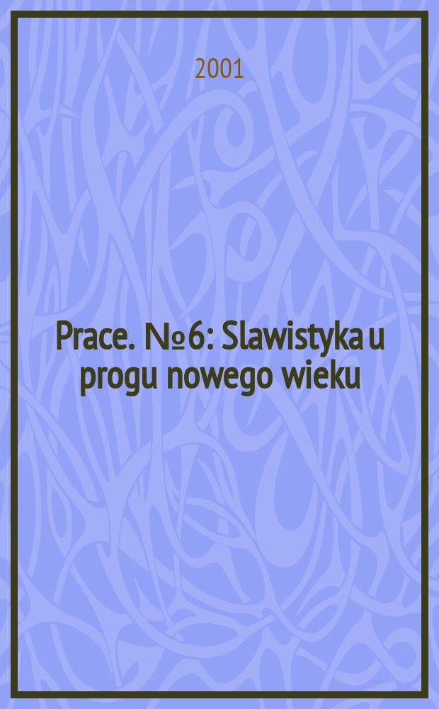 [Prace]. №6 : Slawistyka u progu nowego wieku