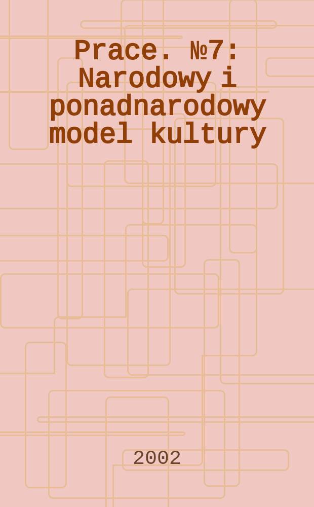 [Prace]. №7 : Narodowy i ponadnarodowy model kultury