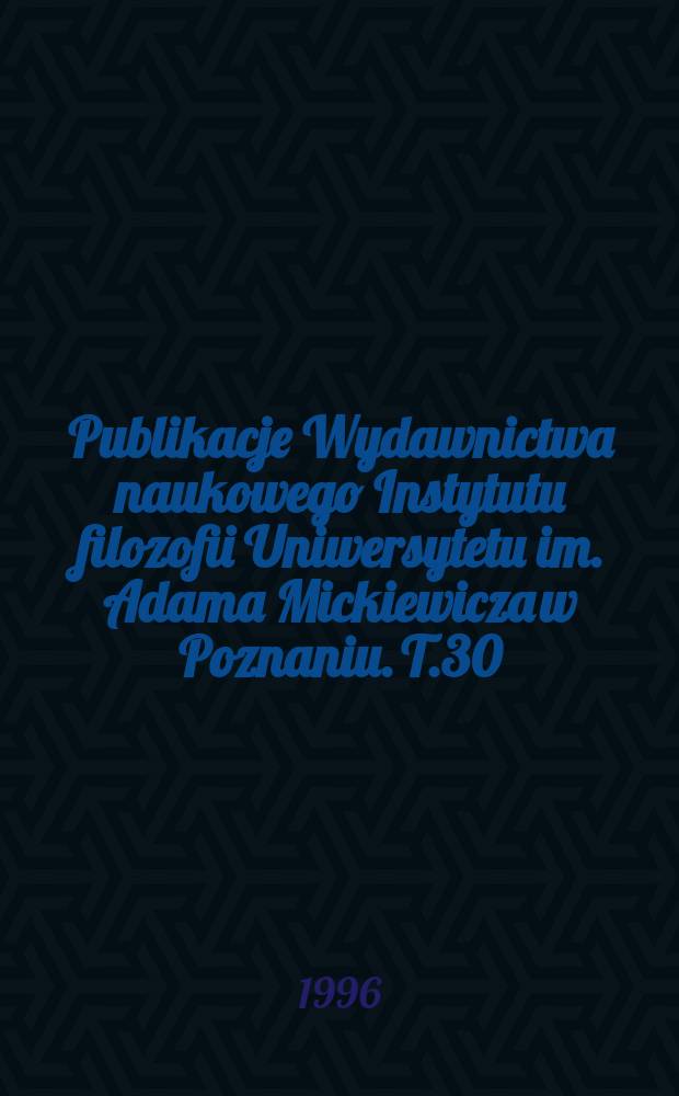 Publikacje Wydawnictwa naukowego Instytutu filozofii Uniwersytetu im. Adama Mickiewicza w Poznaniu. T.30 : Kulturowe uwarunkowania wiedzy