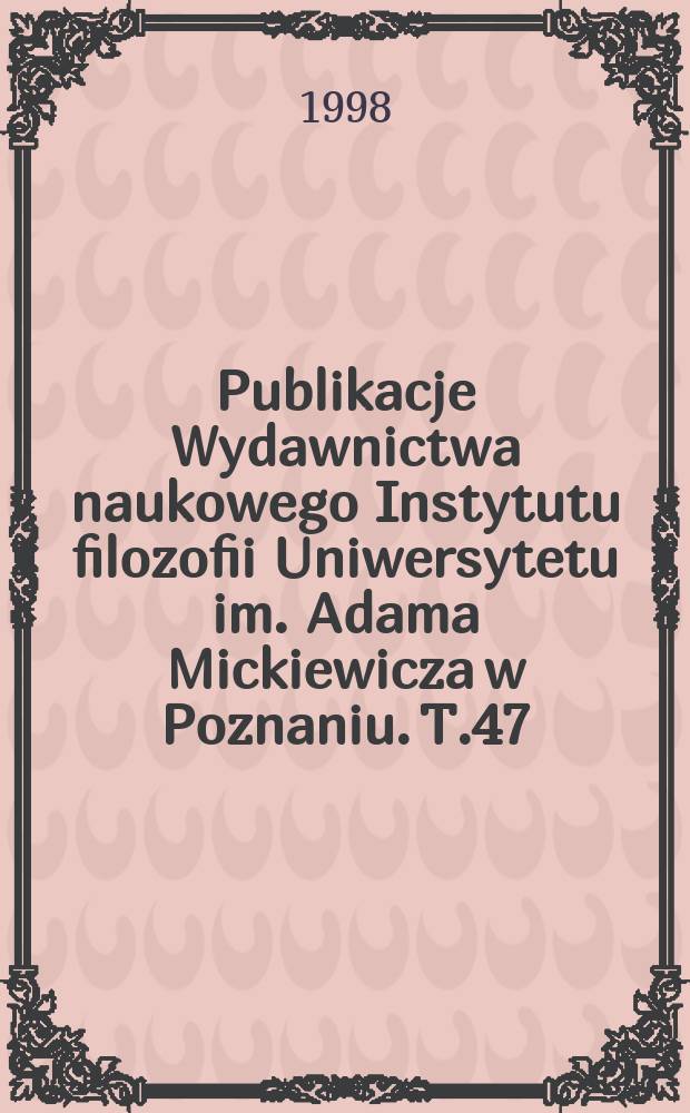 Publikacje Wydawnictwa naukowego Instytutu filozofii Uniwersytetu im. Adama Mickiewicza w Poznaniu. T.47 : Racjonalność a nauka