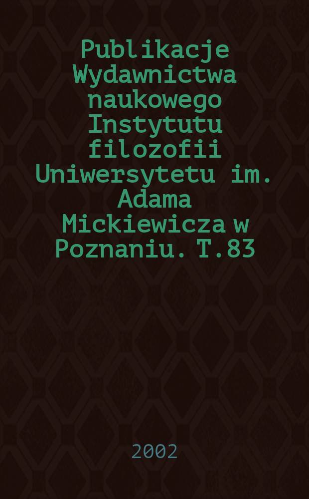 Publikacje Wydawnictwa naukowego Instytutu filozofii Uniwersytetu im. Adama Mickiewicza w Poznaniu. T.83 : O świadomości aksjologicznej podmiotu