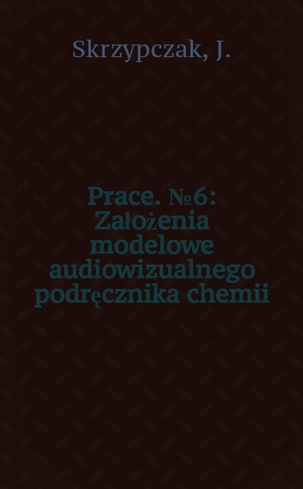 [Prace]. №6 : Założenia modelowe audiowizualnego podręcznika chemii