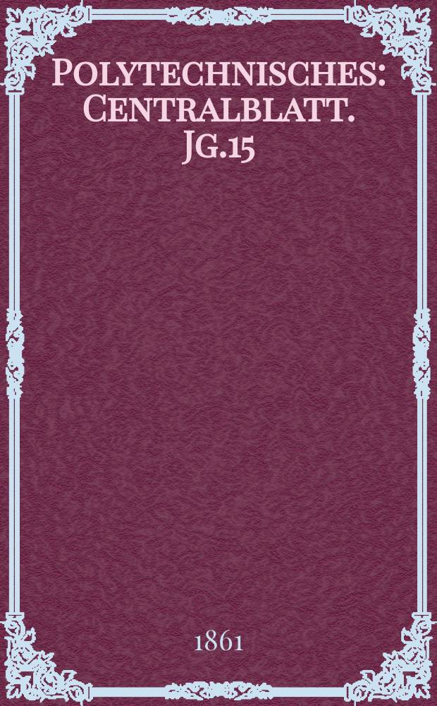 Polytechnisches : Centralblatt. Jg.15(27) 1861, Lief.4