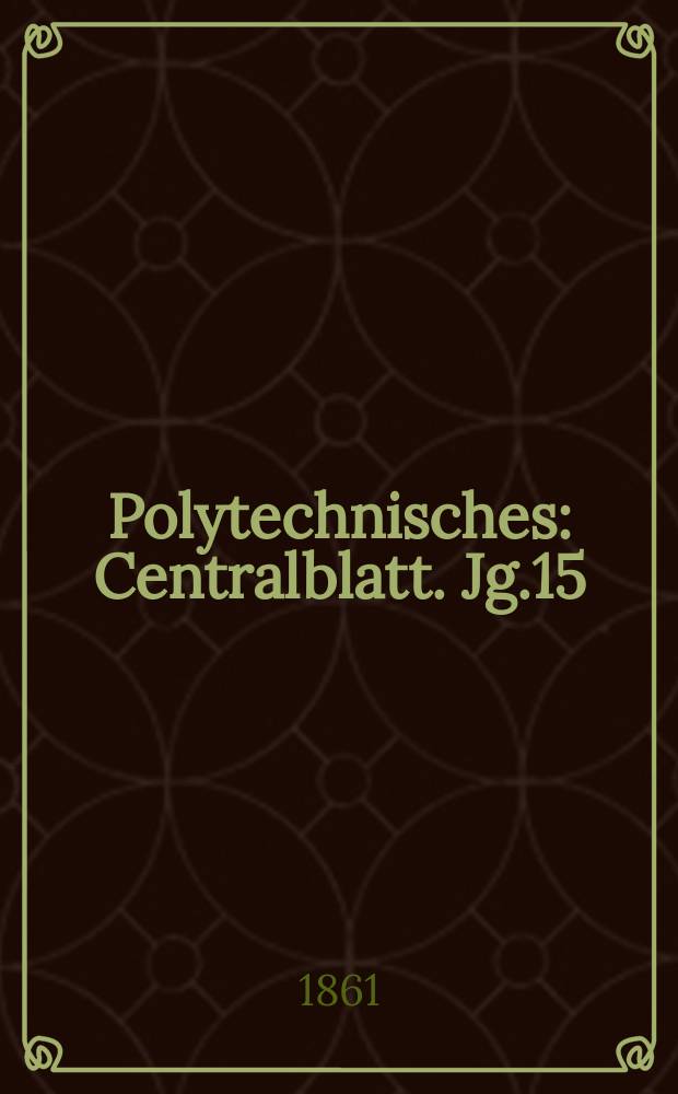 Polytechnisches : Centralblatt. Jg.15(27) 1861, Lief.10