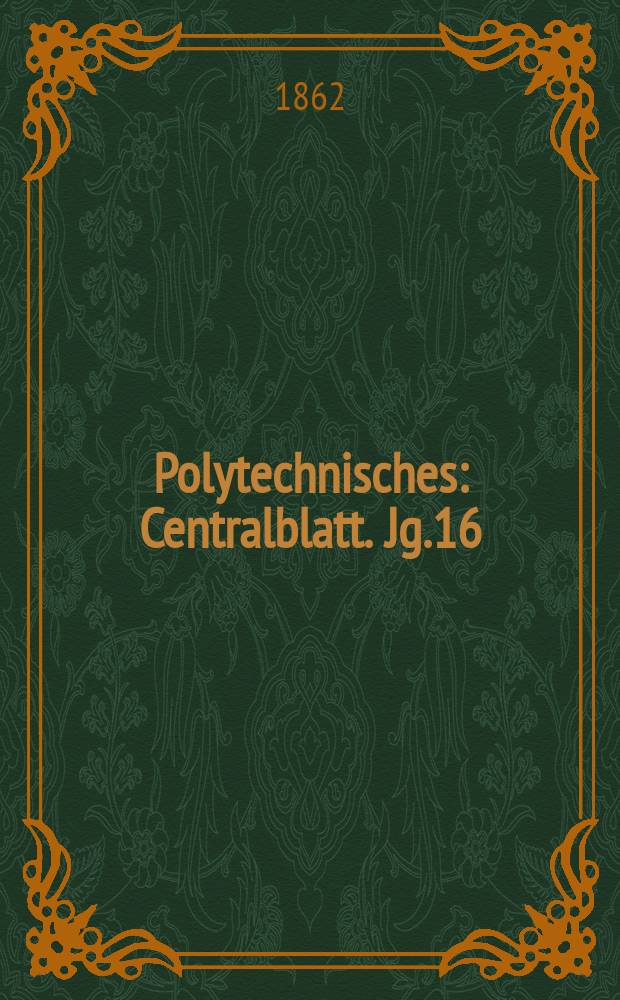 Polytechnisches : Centralblatt. Jg.16(28) 1862, Lief.9