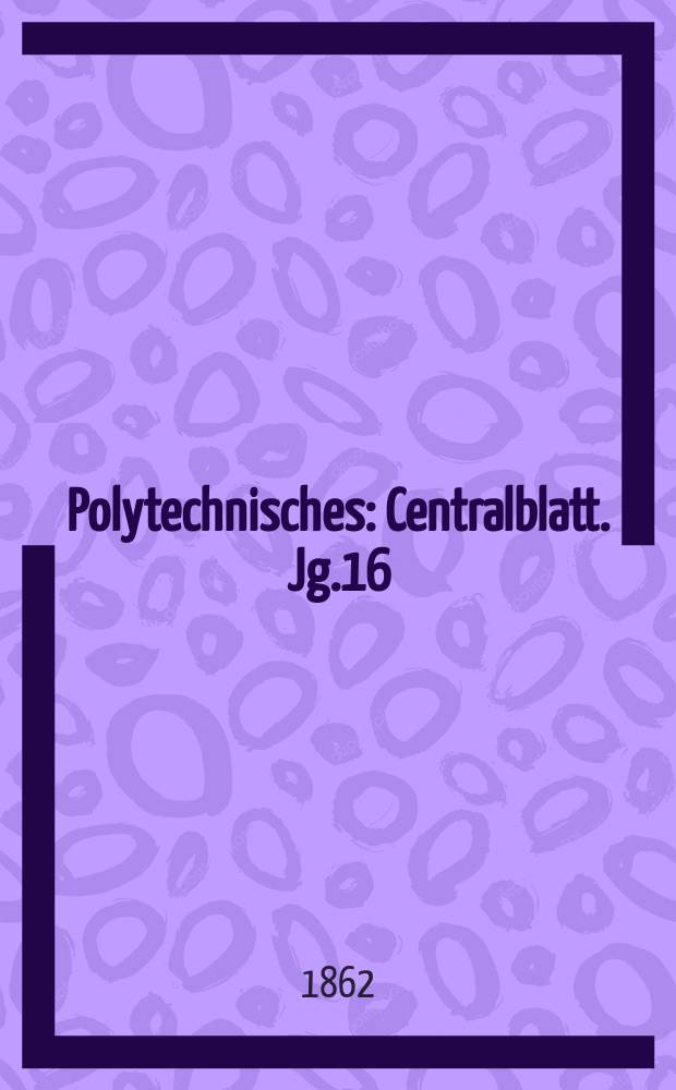 Polytechnisches : Centralblatt. Jg.16(28) 1862, Lief.11