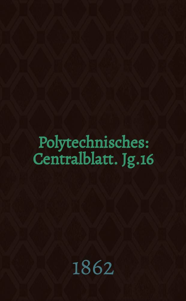 Polytechnisches : Centralblatt. Jg.16(28) 1862, Lief.14