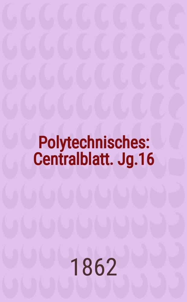 Polytechnisches : Centralblatt. Jg.16(28) 1862, Lief.22