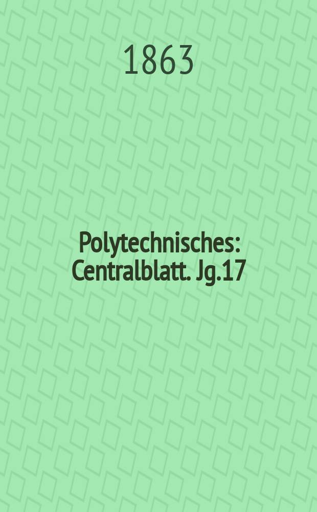 Polytechnisches : Centralblatt. Jg.17(29) 1863, Lief.8