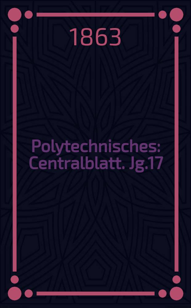Polytechnisches : Centralblatt. Jg.17(29) 1863, Lief.11