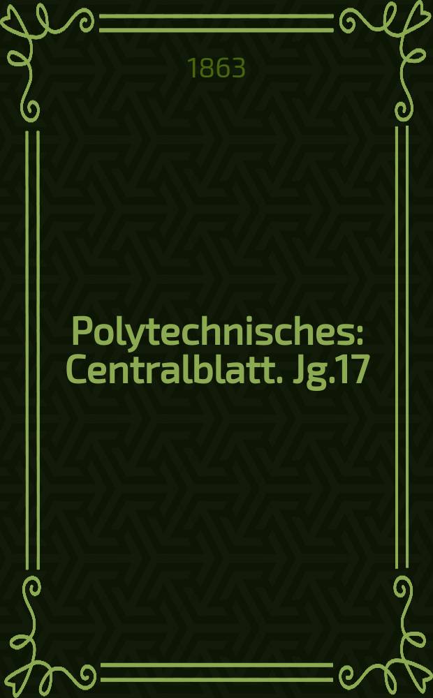 Polytechnisches : Centralblatt. Jg.17(29) 1863, Lief.19