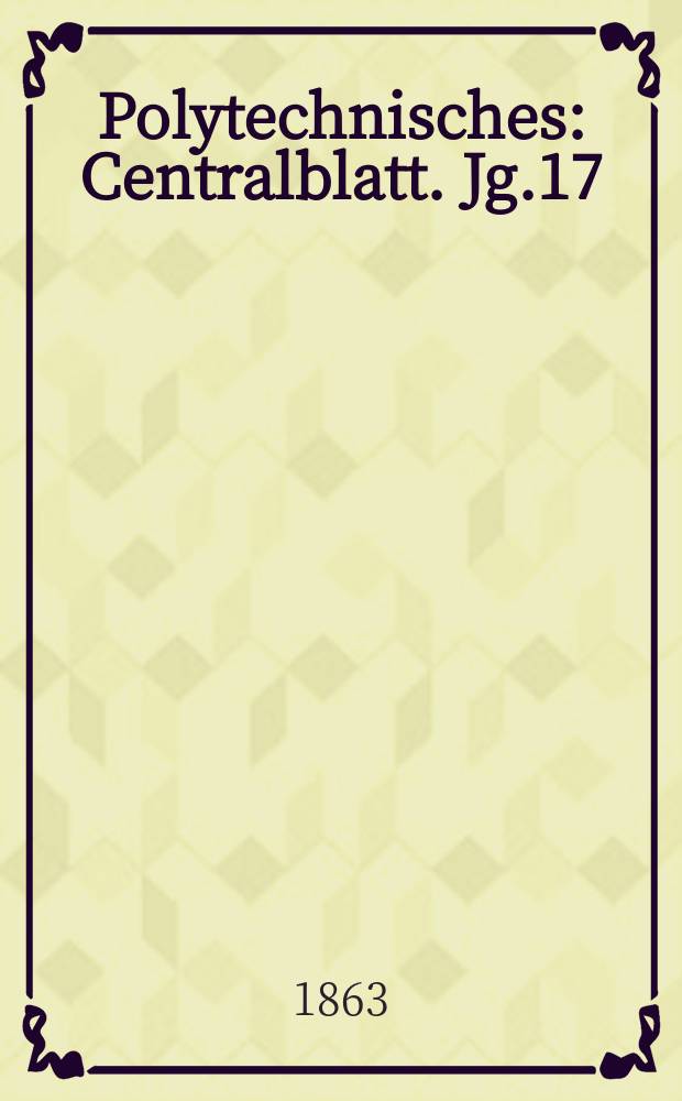 Polytechnisches : Centralblatt. Jg.17(29) 1863, Lief.22