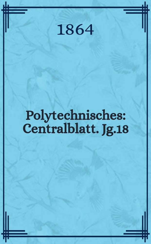 Polytechnisches : Centralblatt. Jg.18(30) 1864, Lief.10