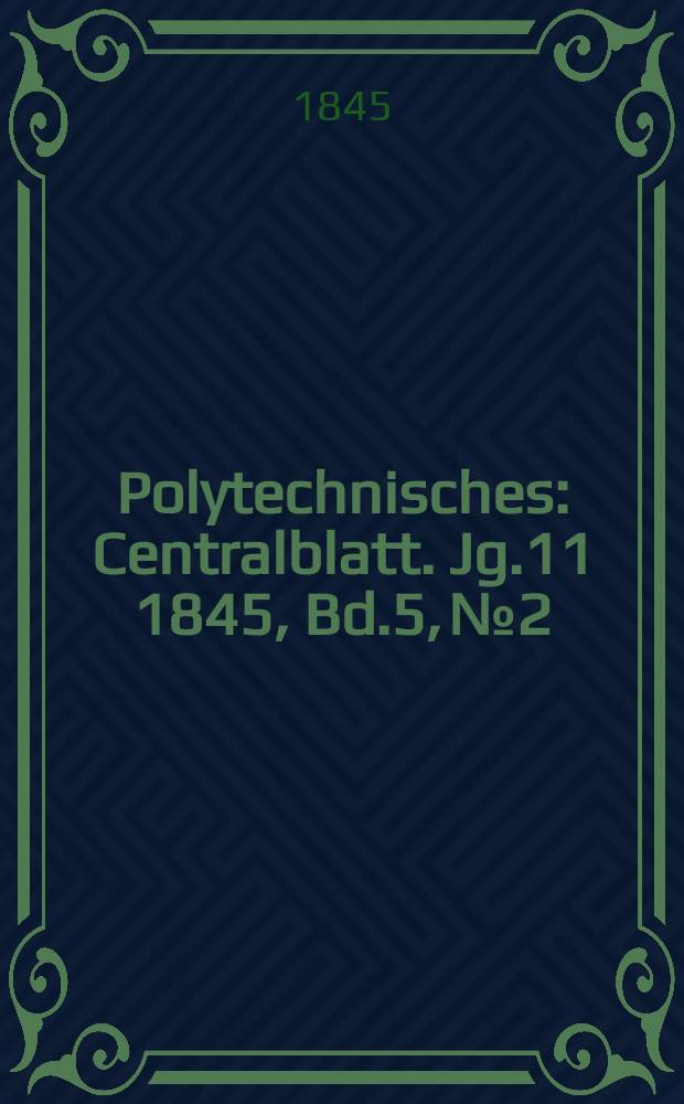 Polytechnisches : Centralblatt. [Jg.11] 1845, Bd.5, №2