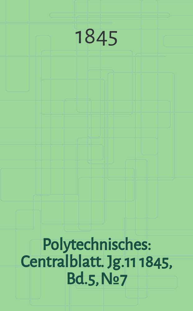 Polytechnisches : Centralblatt. [Jg.11] 1845, Bd.5, №7