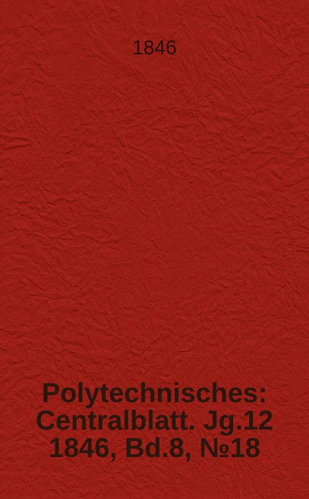 Polytechnisches : Centralblatt. [Jg.12] 1846, Bd.8, №18