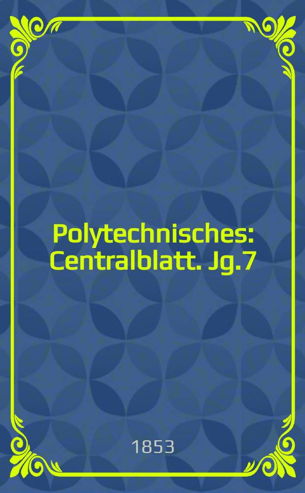 Polytechnisches : Centralblatt. Jg.7(19) 1853, Lief.1