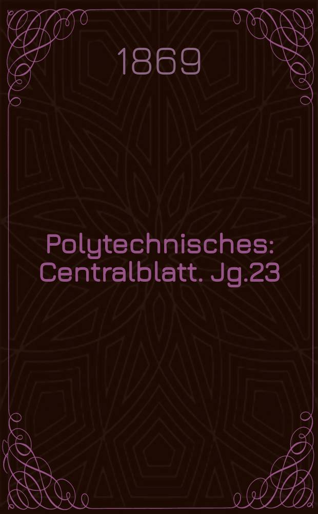 Polytechnisches : Centralblatt. Jg.23(35) 1869, Lief.14