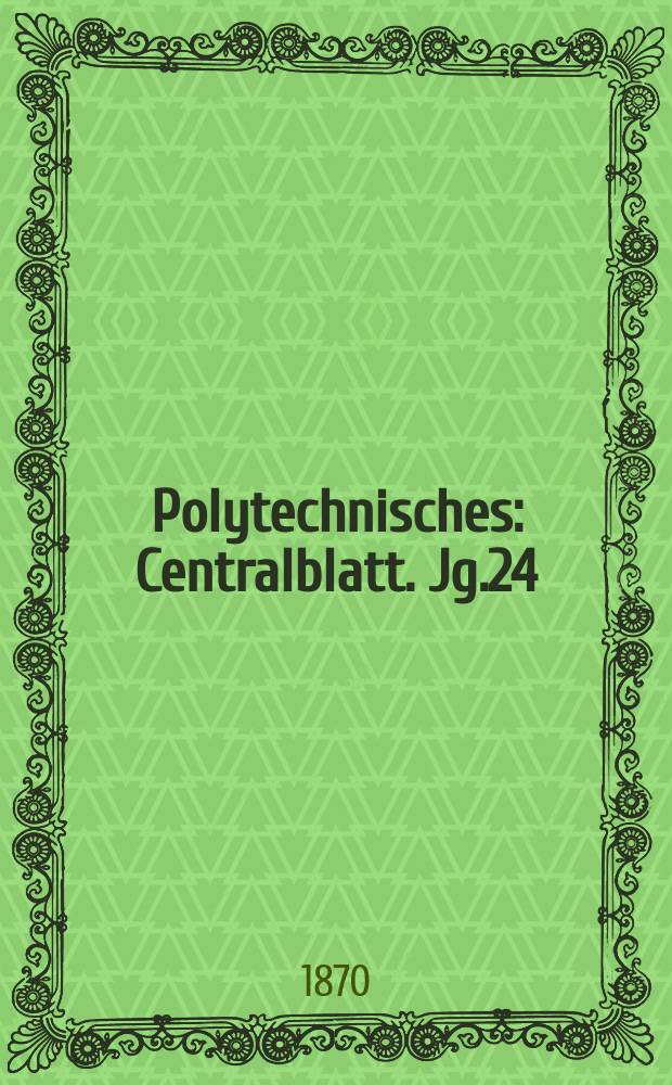 Polytechnisches : Centralblatt. Jg.24(36) 1870, Lief.7