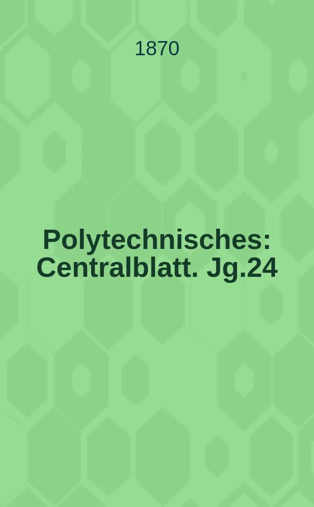 Polytechnisches : Centralblatt. Jg.24(36) 1870, Lief.10