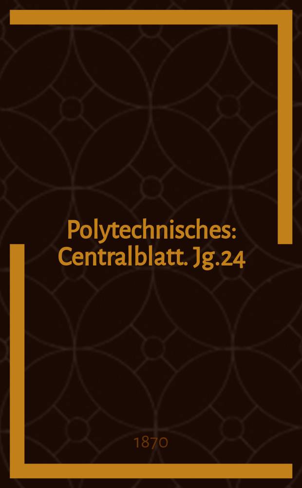 Polytechnisches : Centralblatt. Jg.24(36) 1870, Lief.12