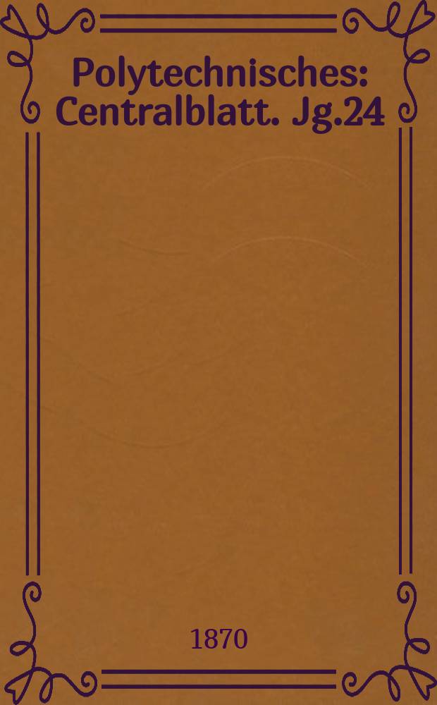 Polytechnisches : Centralblatt. Jg.24(36) 1870, Lief.13