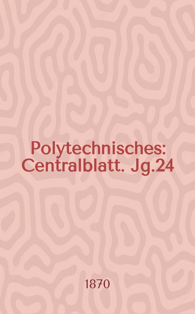 Polytechnisches : Centralblatt. Jg.24(36) 1870, Lief.23