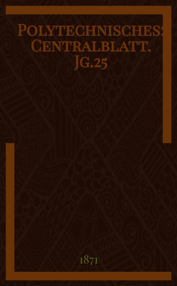 Polytechnisches : Centralblatt. Jg.25(37) 1871, Lief.21