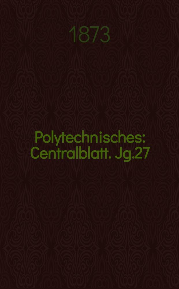 Polytechnisches : Centralblatt. Jg.27(39) 1873, Lief.11